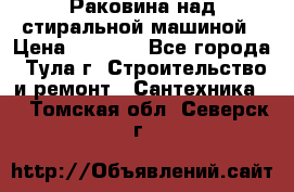 Раковина над стиральной машиной › Цена ­ 1 000 - Все города, Тула г. Строительство и ремонт » Сантехника   . Томская обл.,Северск г.